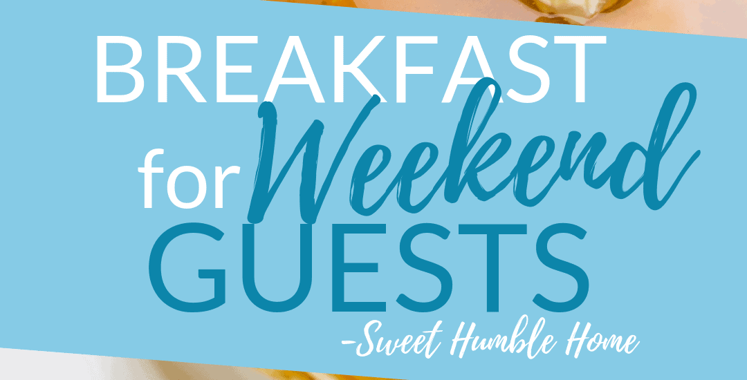 Breakfast for Weekend Guests - Sweet Humble Home